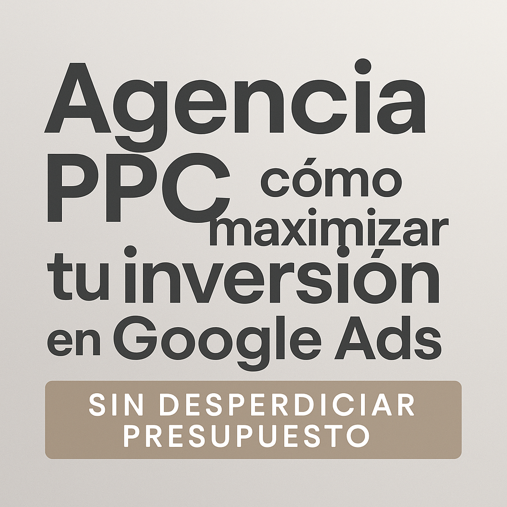En este momento estás viendo Agencia PPC: cómo maximizar tu inversión en Google Ads